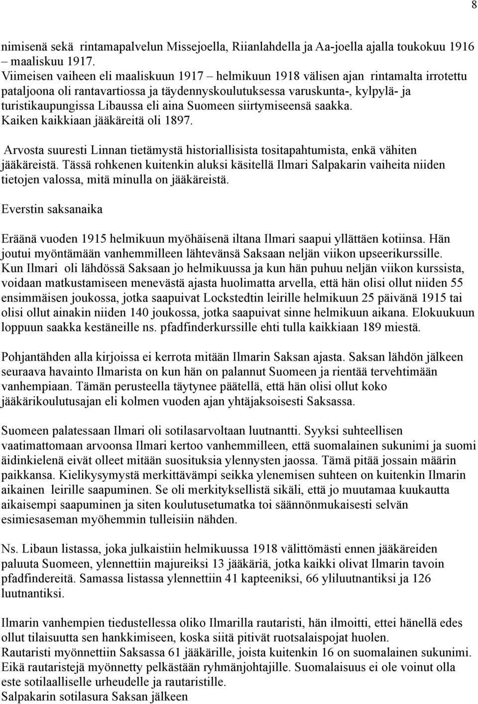 aina Suomeen siirtymiseensä saakka. Kaiken kaikkiaan jääkäreitä oli 1897. Arvosta suuresti Linnan tietämystä historiallisista tositapahtumista, enkä vähiten jääkäreistä.
