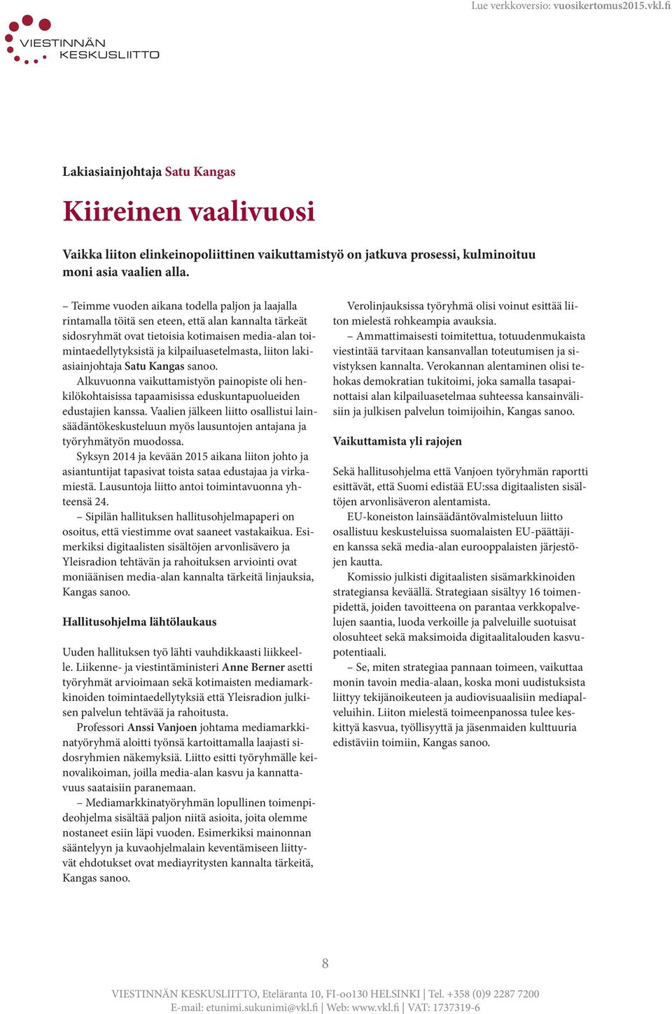 liiton lakiasiainjohtaja Satu Kangas sanoo. Alkuvuonna vaikuttamistyön painopiste oli henkilökohtaisissa tapaamisissa eduskuntapuolueiden edustajien kanssa.