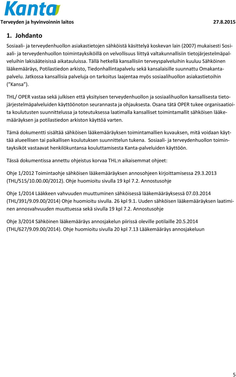 Tällä hetkellä kansallisiin terveyspalveluihin kuuluu Sähköinen lääkemääräys, Potilastiedon arkisto, Tiedonhallintapalvelu sekä kansalaisille suunnattu Omakantapalvelu.