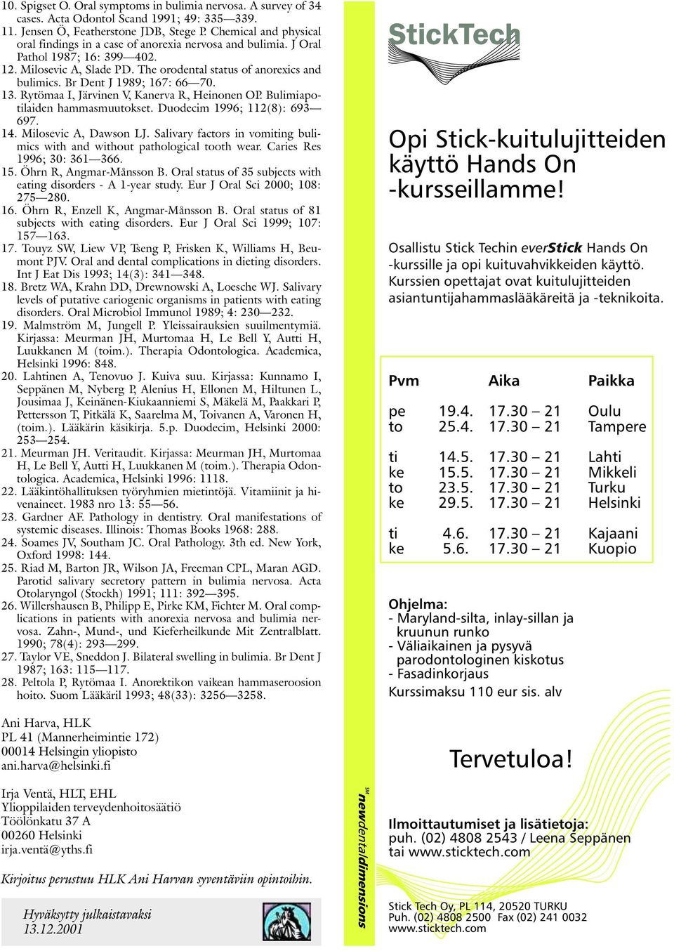 Br Dent J 1989; 167: 66 70. 13. Rytömaa I, Järvinen V, Kanerva R, Heinonen OP. Bulimiapotilaiden hammasmuutokset. Duodecim 1996; 112(8): 693 697. 14. Milosevic A, Dawson LJ.