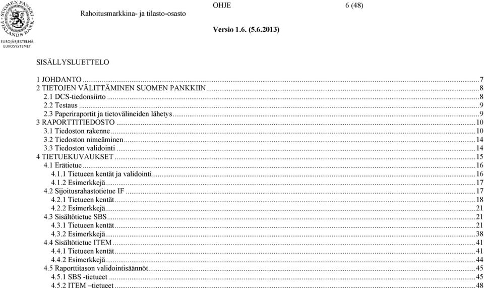 .. 16 4.1.2 Esimerkkejä... 17 4.2 Sijoitusrahastotietue IF... 17 4.2.1 Tietueen kentät... 18 4.2.2 Esimerkkejä... 21 4.3 Sisältötietue SBS... 21 4.3.1 Tietueen kentät... 21 4.3.2 Esimerkkejä... 38 4.