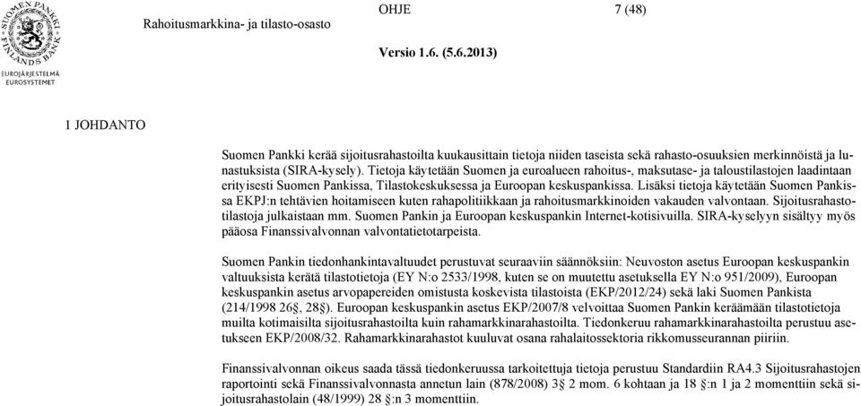 Lisäksi tietoja käytetään Suomen Pankissa EKPJ:n tehtävien hoitamiseen kuten rahapolitiikkaan ja rahoitusmarkkinoiden vakauden valvontaan. Sijoitusrahastotilastoja julkaistaan mm.