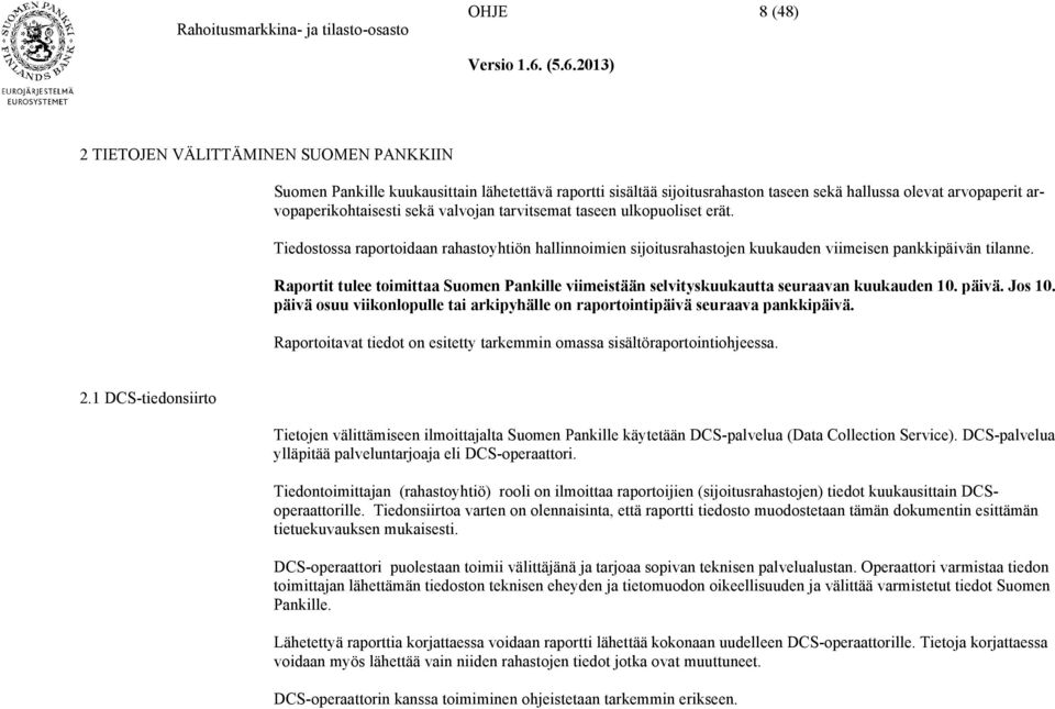 Raportit tulee toimittaa Suomen Pankille viimeistään selvityskuukautta seuraavan kuukauden 10. päivä. Jos 10. päivä osuu viikonlopulle tai arkipyhälle on raportointipäivä seuraava pankkipäivä.