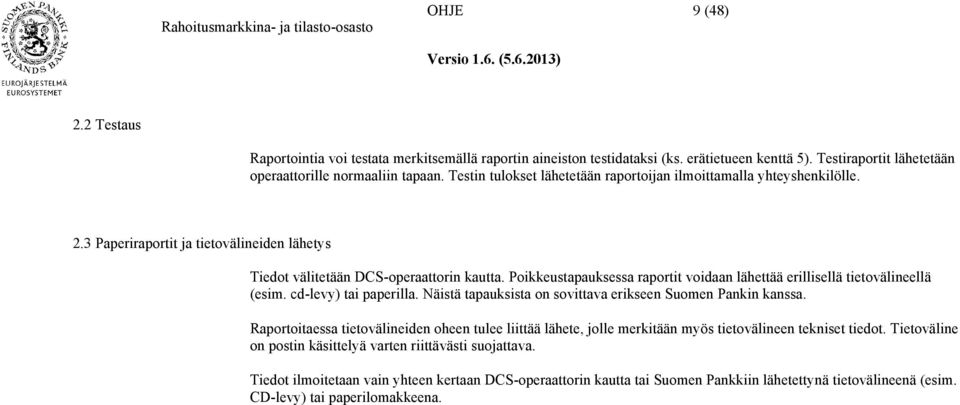 Poikkeustapauksessa raportit voidaan lähettää erillisellä tietovälineellä (esim. cd-levy) tai paperilla. Näistä tapauksista on sovittava erikseen Suomen Pankin kanssa.