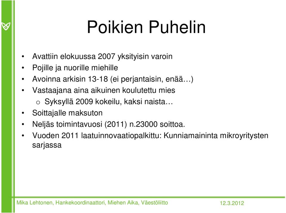 o Syksyllä 2009 kokeilu, kaksi naista Soittajalle maksuton Neljäs toimintavuosi (2011) n.