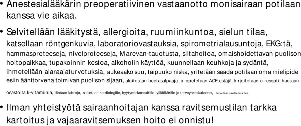 siltahoitoa, omaishoidettavan puolison hoitopaikkaa, tupakoinnin kestoa, alkoholin käyttöä, kuunnellaan keuhkoja ja sydäntä, ihmetellään alaraajaturvotuksia, aukeaako suu, taipuuko niska, yritetään