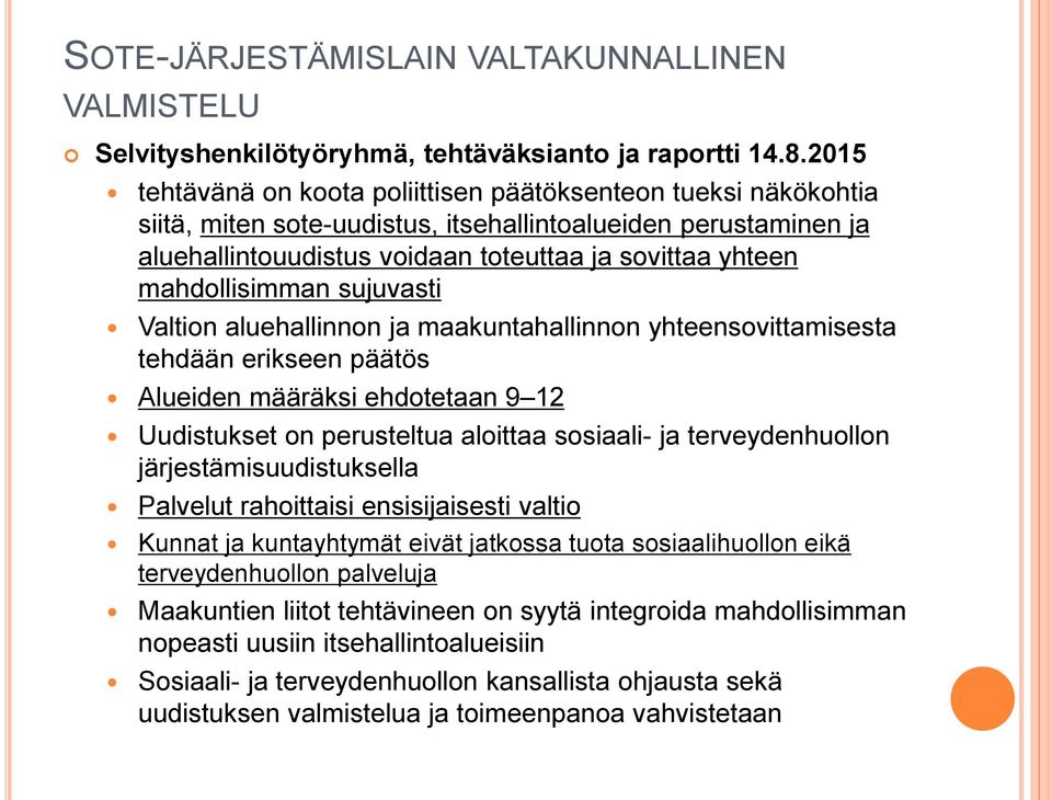 mahdollisimman sujuvasti Valtion aluehallinnon ja maakuntahallinnon yhteensovittamisesta tehdään erikseen päätös Alueiden määräksi ehdotetaan 9 12 Uudistukset on perusteltua aloittaa sosiaali- ja