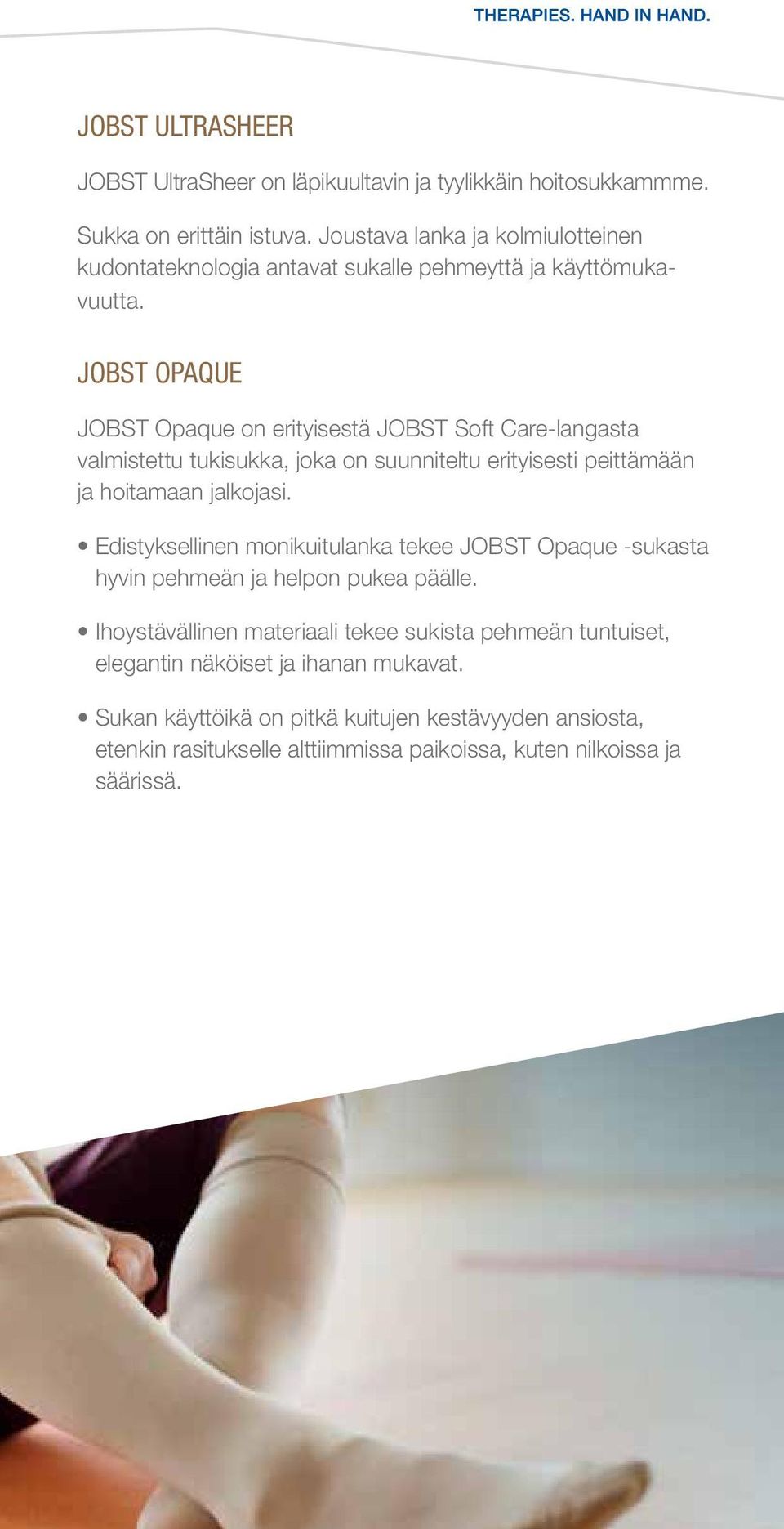 JOBST OPAQUE JOBST Opaque on erityisestä JOBST Soft Care-langasta valmistettu tukisukka, joka on suunniteltu erityisesti peittämään ja hoitamaan jalkojasi.