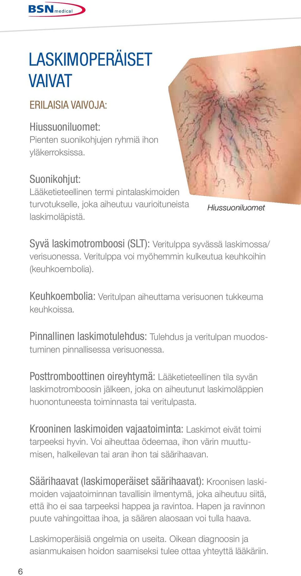 Hiussuoniluomet Syvä laskimotromboosi (SLT): Veritulppa syvässä laskimossa/ verisuonessa. Veritulppa voi myöhemmin kulkeutua keuhkoihin (keuhkoembolia).