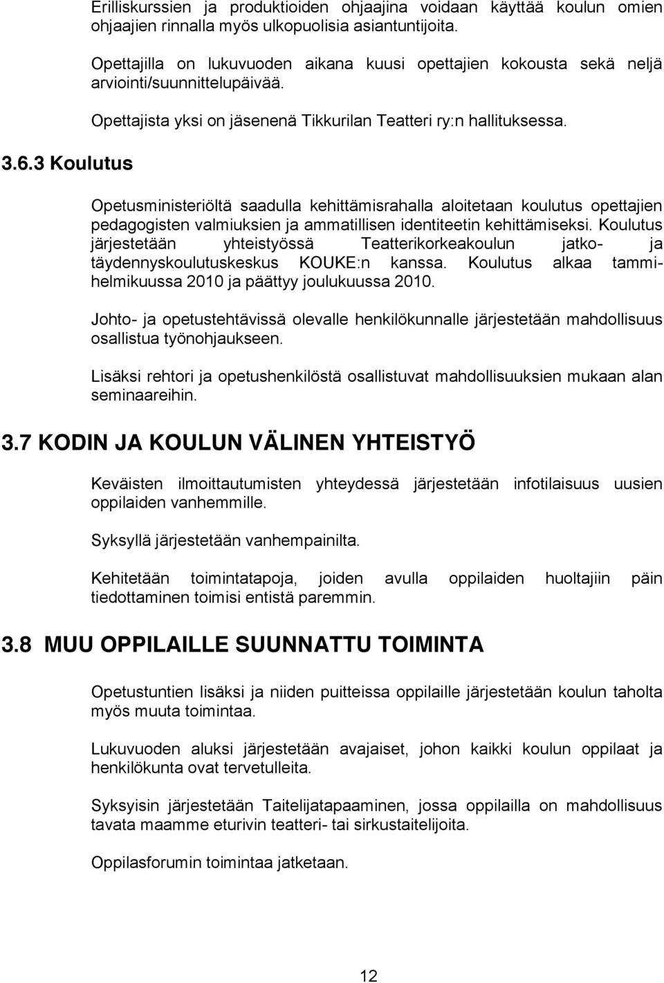Opetusministeriöltä saadulla kehittämisrahalla aloitetaan koulutus opettajien pedagogisten valmiuksien ja ammatillisen identiteetin kehittämiseksi.