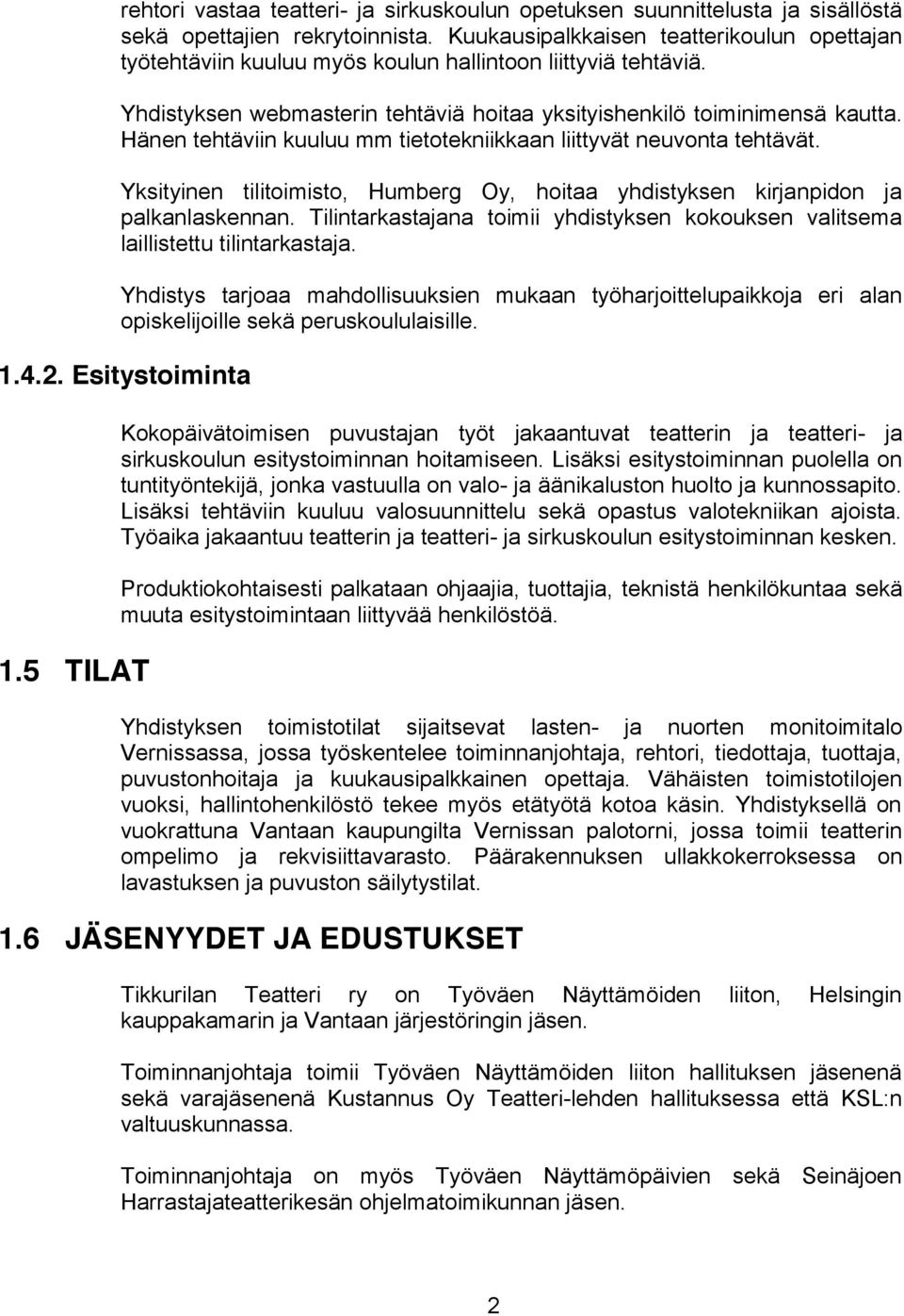 Hänen tehtäviin kuuluu mm tietotekniikkaan liittyvät neuvonta tehtävät. Yksityinen tilitoimisto, Humberg Oy, hoitaa yhdistyksen kirjanpidon ja palkanlaskennan.
