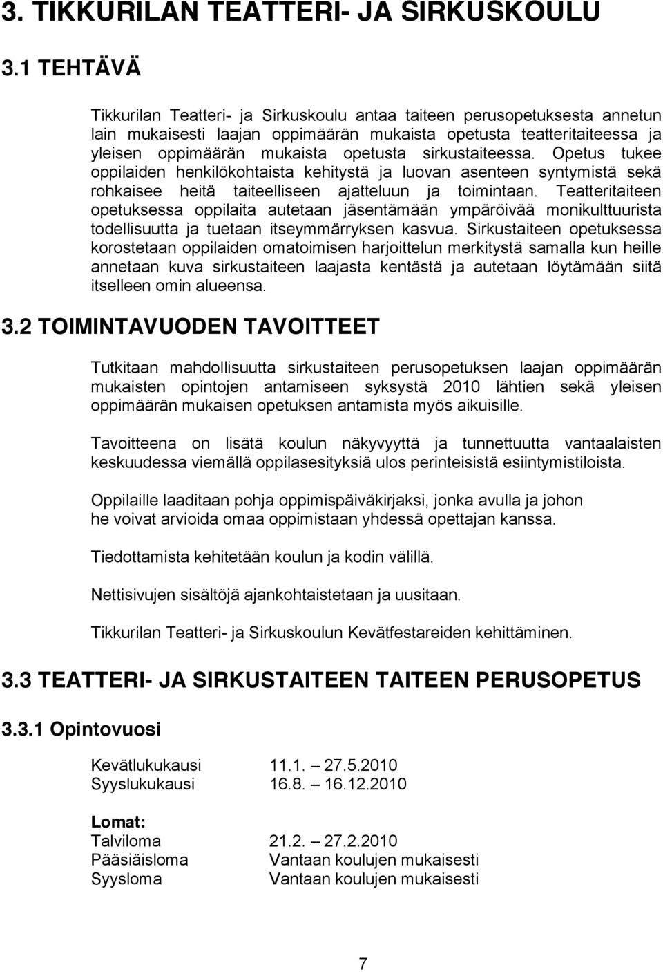 sirkustaiteessa. Opetus tukee oppilaiden henkilökohtaista kehitystä ja luovan asenteen syntymistä sekä rohkaisee heitä taiteelliseen ajatteluun ja toimintaan.