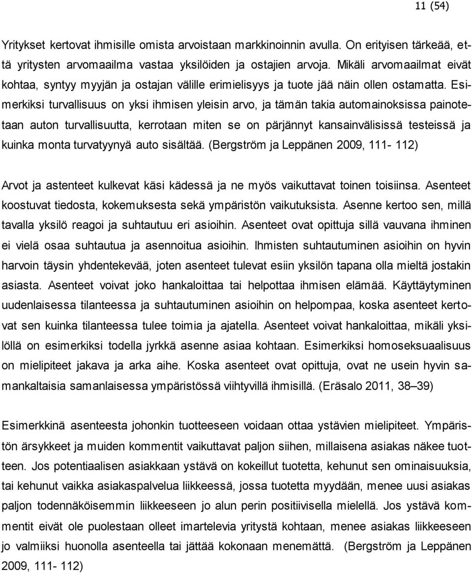 Esimerkiksi turvallisuus on yksi ihmisen yleisin arvo, ja tämän takia automainoksissa painotetaan auton turvallisuutta, kerrotaan miten se on pärjännyt kansainvälisissä testeissä ja kuinka monta