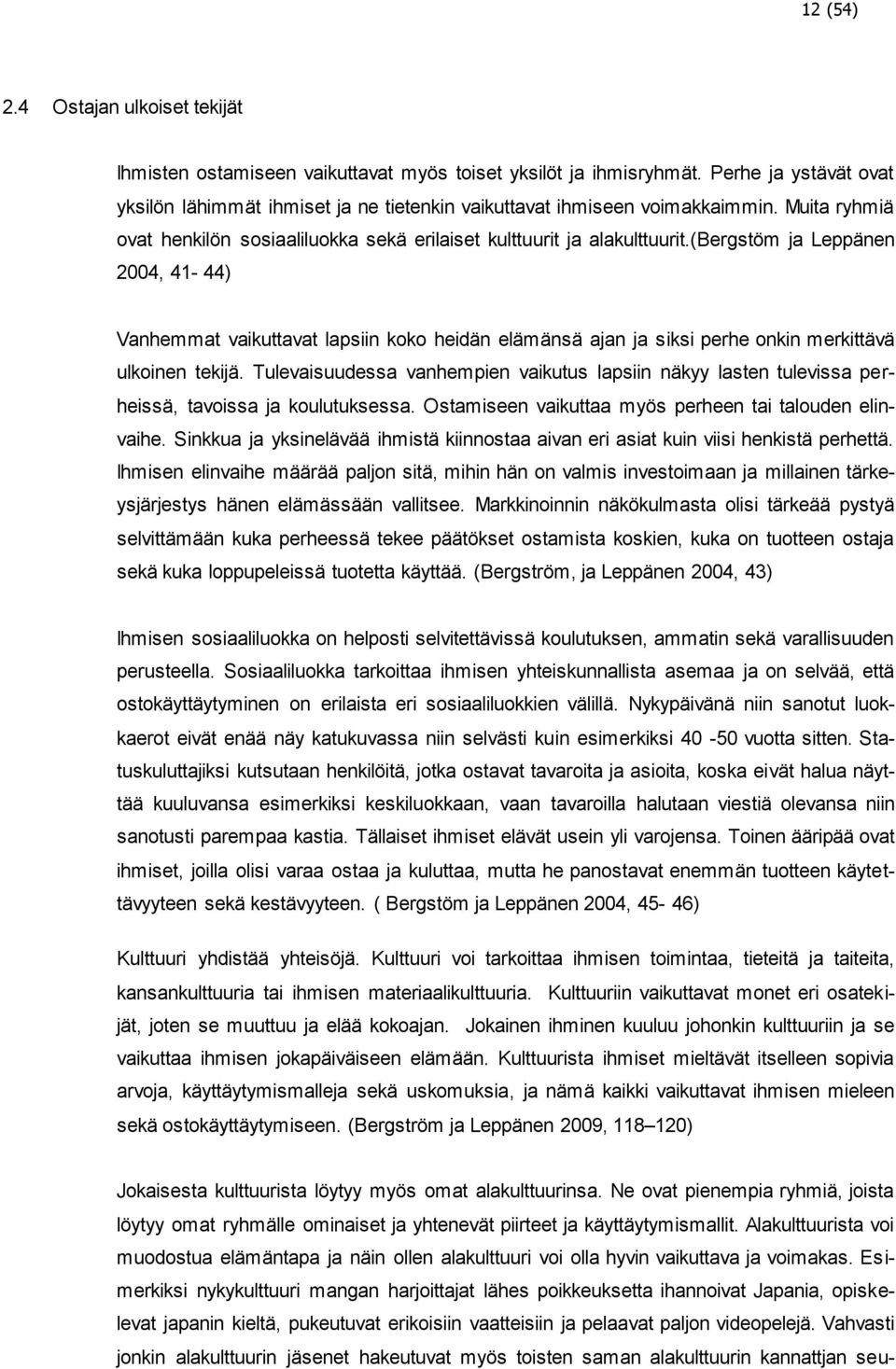 (bergstöm ja Leppänen 2004, 41-44) Vanhemmat vaikuttavat lapsiin koko heidän elämänsä ajan ja siksi perhe onkin merkittävä ulkoinen tekijä.