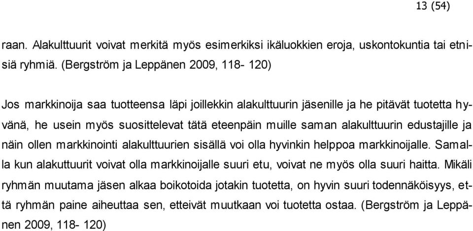 eteenpäin muille saman alakulttuurin edustajille ja näin ollen markkinointi alakulttuurien sisällä voi olla hyvinkin helppoa markkinoijalle.