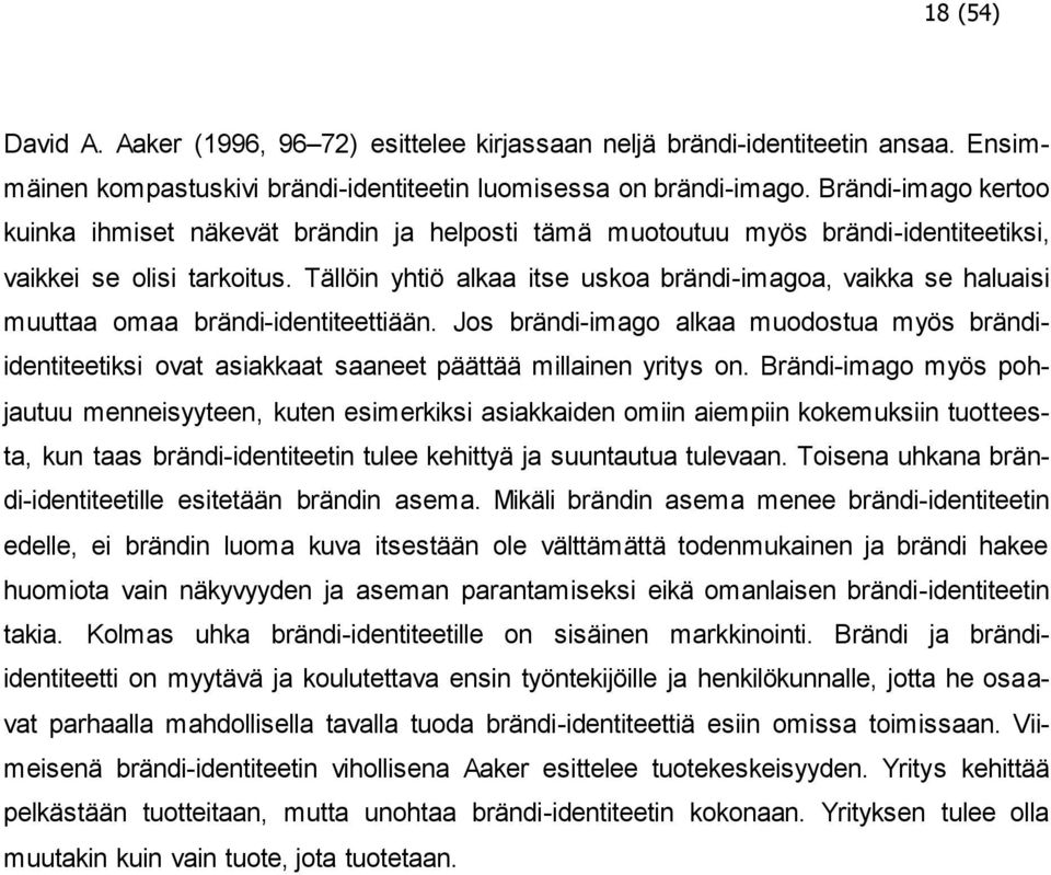 Tällöin yhtiö alkaa itse uskoa brändi-imagoa, vaikka se haluaisi muuttaa omaa brändi-identiteettiään.