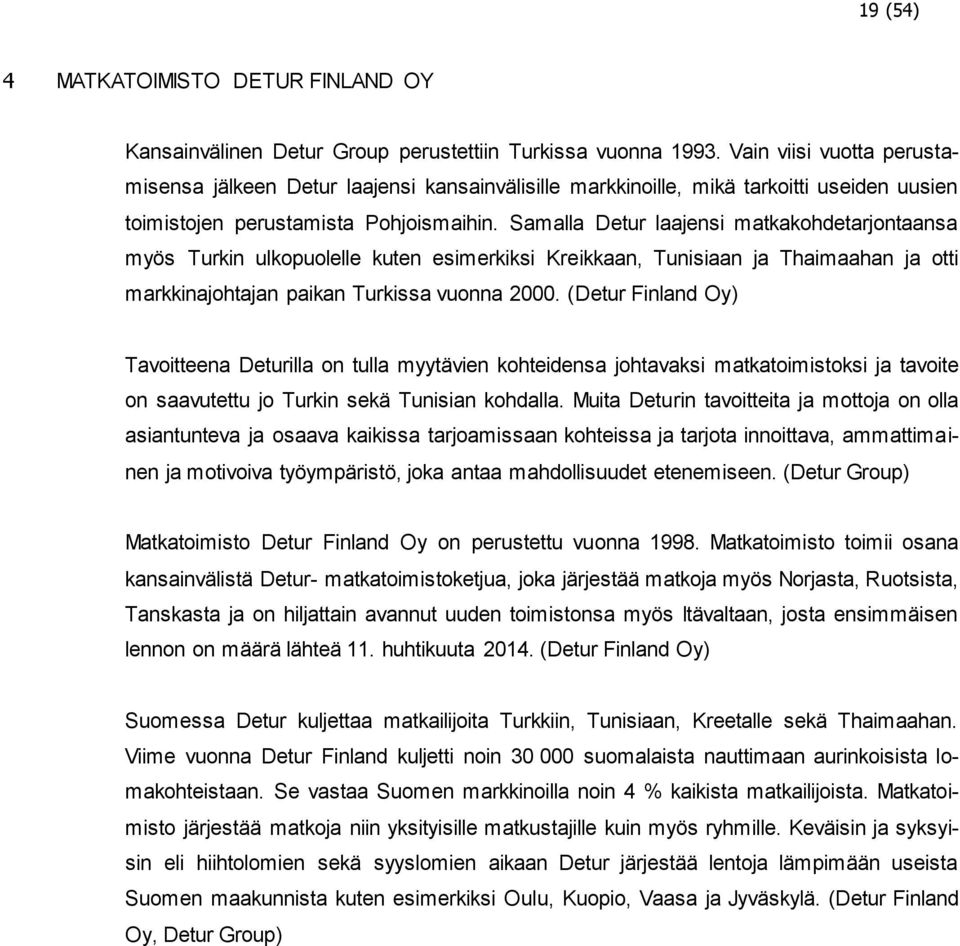 Samalla Detur laajensi matkakohdetarjontaansa myös Turkin ulkopuolelle kuten esimerkiksi Kreikkaan, Tunisiaan ja Thaimaahan ja otti markkinajohtajan paikan Turkissa vuonna 2000.