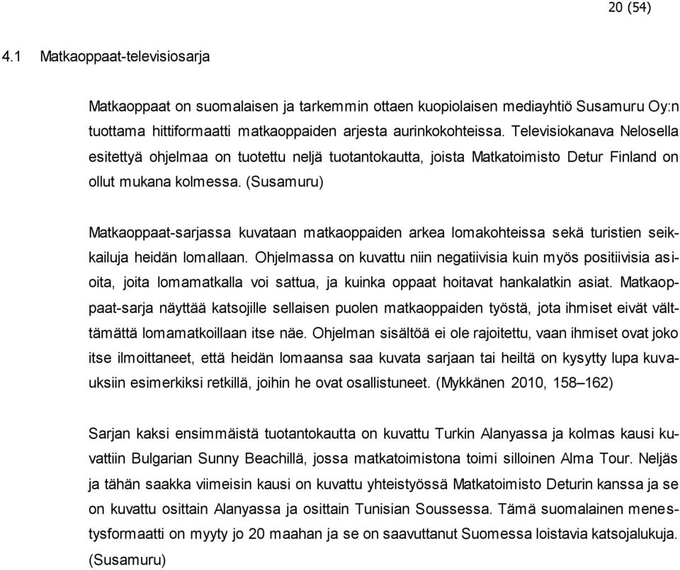 (Susamuru) Matkaoppaat-sarjassa kuvataan matkaoppaiden arkea lomakohteissa sekä turistien seikkailuja heidän lomallaan.