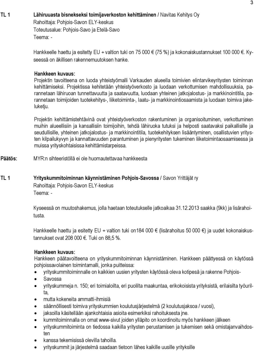 Projektissa kehitetään yhteistyöverkosto ja luodaan verkottumisen mahdollisuuksia, parannetaan lähiruoan tunnettavuutta ja saatavuutta, luodaan yhteinen jatkojalostus- ja markkinointitila,