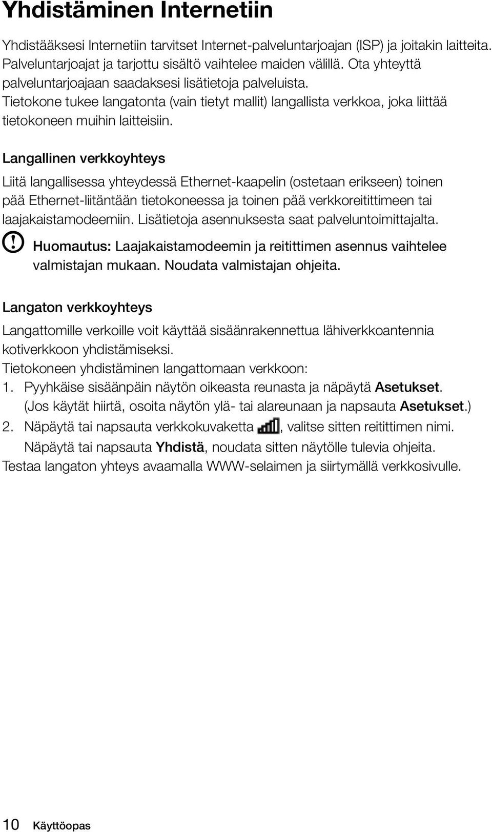 Langallinen verkkoyhteys Liitä langallisessa yhteydessä Ethernet-kaapelin (ostetaan erikseen) toinen pää Ethernet-liitäntään tietokoneessa ja toinen pää verkkoreitittimeen tai laajakaistamodeemiin.