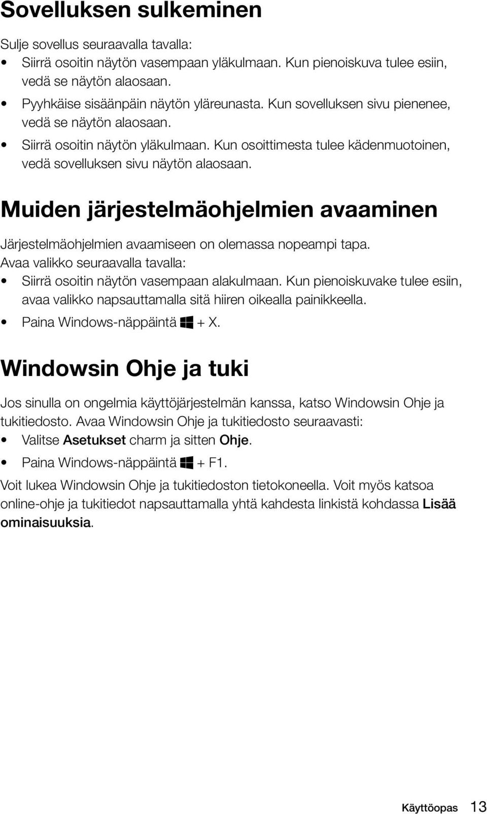 Muiden järjestelmäohjelmien avaaminen Järjestelmäohjelmien avaamiseen on olemassa nopeampi tapa. Avaa valikko seuraavalla tavalla: Siirrä osoitin näytön vasempaan alakulmaan.