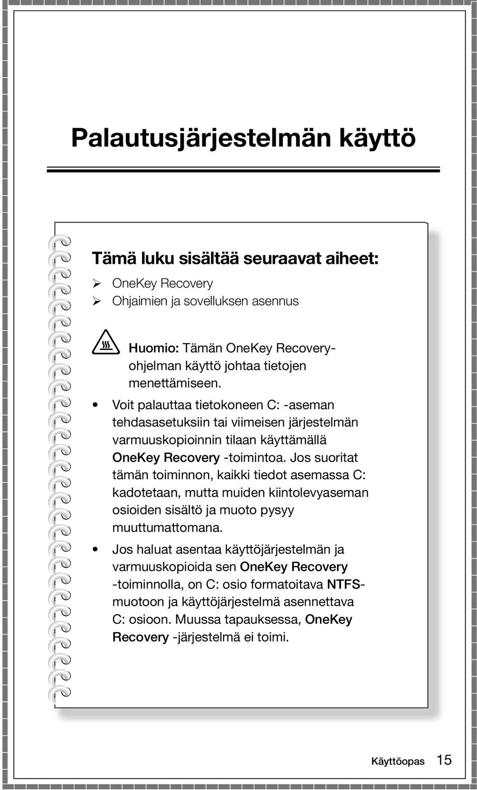 Jos suoritat tämän toiminnon, kaikki tiedot asemassa C: kadotetaan, mutta muiden kiintolevyaseman osioiden sisältö ja muoto pysyy muuttumattomana.