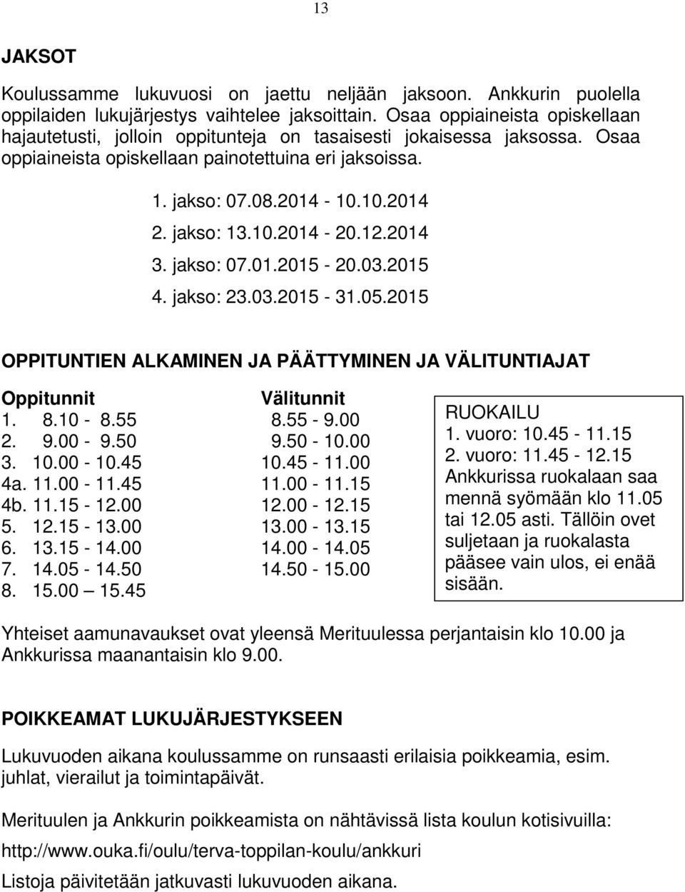 jakso: 13.10.2014-20.12.2014 3. jakso: 07.01.2015-20.03.2015 4. jakso: 23.03.2015-31.05.2015 OPPITUNTIEN ALKAMINEN JA PÄÄTTYMINEN JA VÄLITUNTIAJAT Oppitunnit Välitunnit 1. 8.10-8.55 8.55-9.00 2. 9.