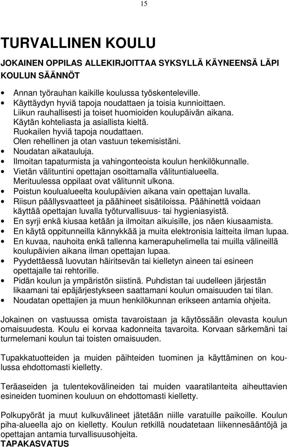 Olen rehellinen ja otan vastuun tekemisistäni. Noudatan aikatauluja. Ilmoitan tapaturmista ja vahingonteoista koulun henkilökunnalle. Vietän välituntini opettajan osoittamalla välituntialueella.