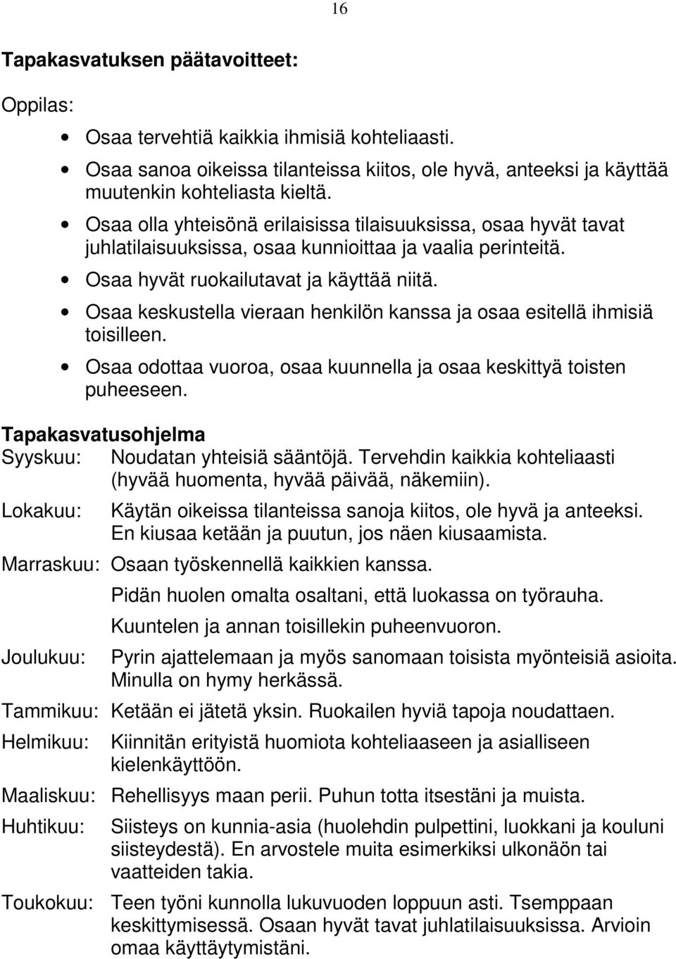 Osaa keskustella vieraan henkilön kanssa ja osaa esitellä ihmisiä toisilleen. Osaa odottaa vuoroa, osaa kuunnella ja osaa keskittyä toisten puheeseen.