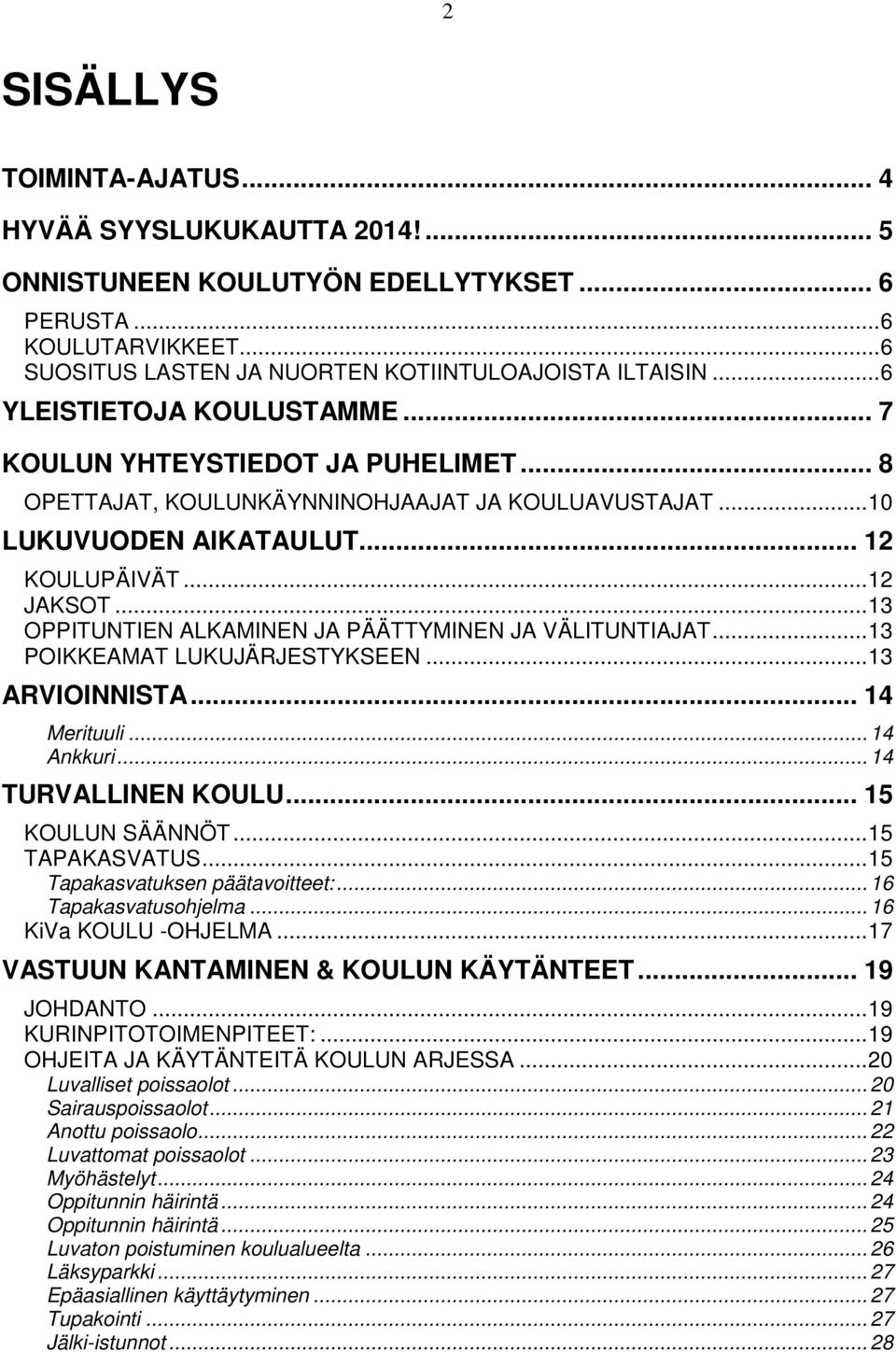 ..13 OPPITUNTIEN ALKAMINEN JA PÄÄTTYMINEN JA VÄLITUNTIAJAT...13 POIKKEAMAT LUKUJÄRJESTYKSEEN...13 ARVIOINNISTA... 14 Merituuli... 14 Ankkuri... 14 TURVALLINEN KOULU... 15 KOULUN SÄÄNNÖT.