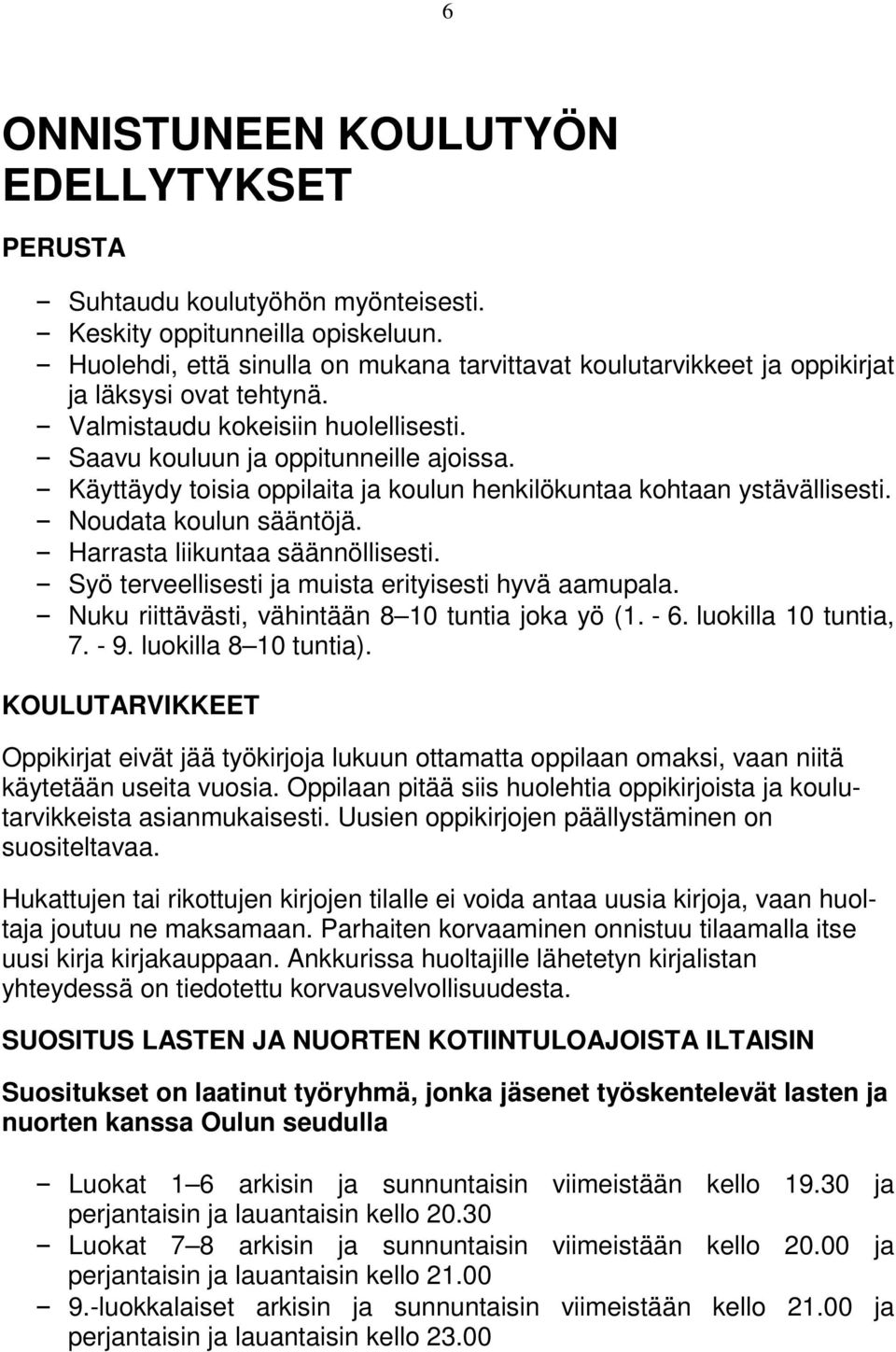 Käyttäydy toisia oppilaita ja koulun henkilökuntaa kohtaan ystävällisesti. Noudata koulun sääntöjä. Harrasta liikuntaa säännöllisesti. Syö terveellisesti ja muista erityisesti hyvä aamupala.