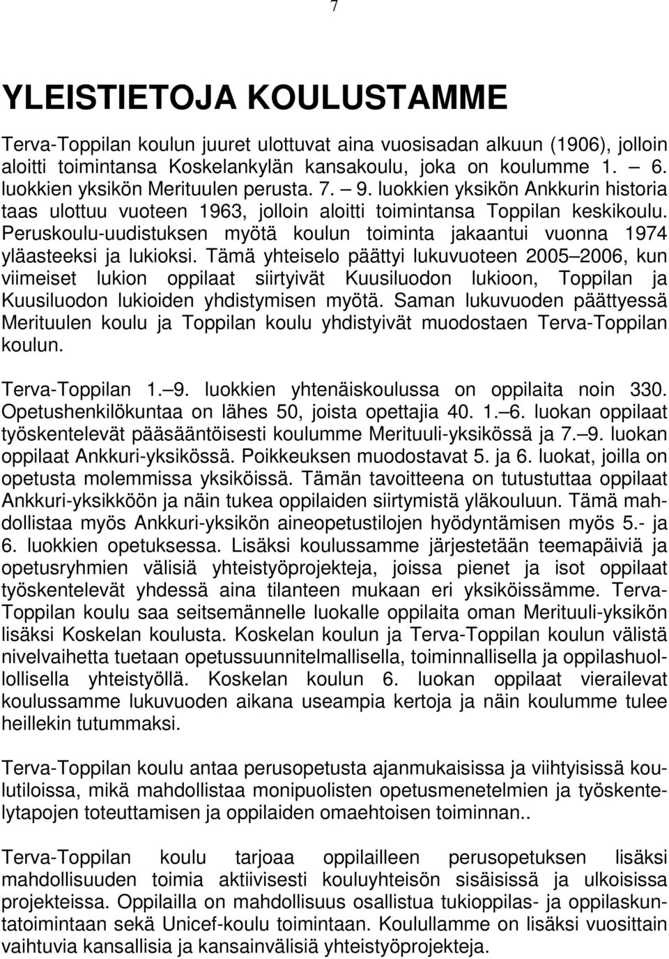 Peruskoulu-uudistuksen myötä koulun toiminta jakaantui vuonna 1974 yläasteeksi ja lukioksi.