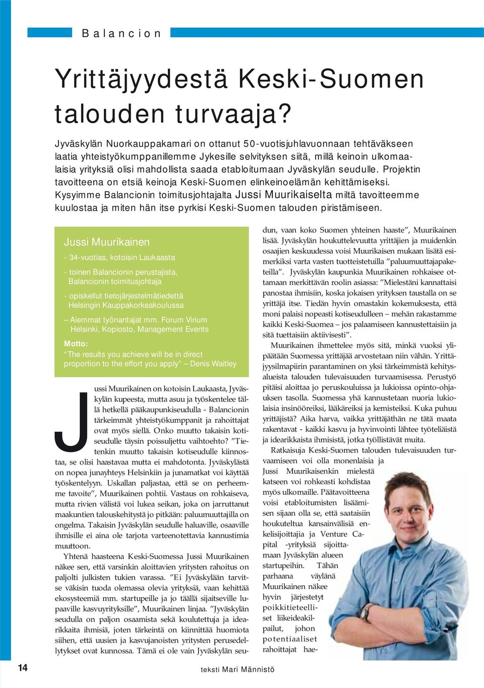 etabloitumaan Jyväskylän seudulle. Projektin tavoitteena on etsiä keinoja Keski-Suomen elinkeinoelämän kehittämiseksi.