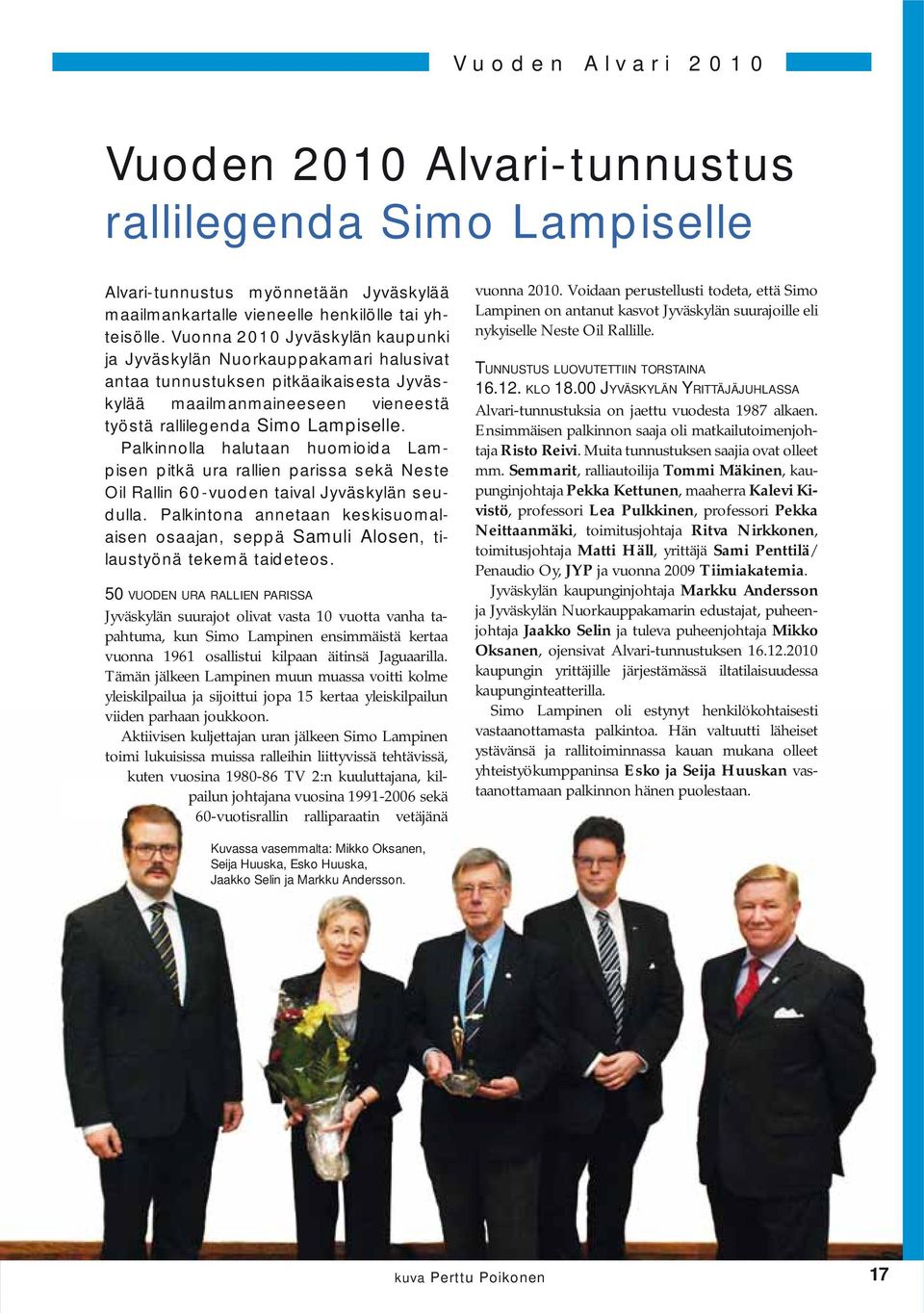 Palkinnolla halutaan huomioida Lampisen pitkä ura rallien parissa sekä Neste Oil Rallin 60-vuoden taival Jyväskylän seudulla.