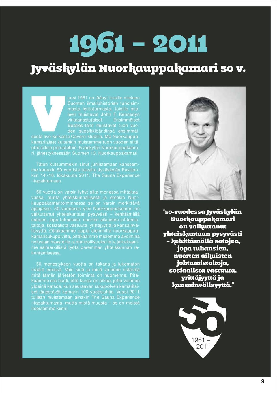 Me Nuorkauppakamarilaiset kuitenkin muistamme tuon vuoden siitä, että silloin perustettiin Jyväskylän Nuorkauppakamari, järjestyksessään Suomen 13. Nuorkauppakamari. Täten kutsummekin sinut juhlistamaan kanssamme kamarin 50-vuotista taivalta Jyväskylän Paviljonkiin 14.