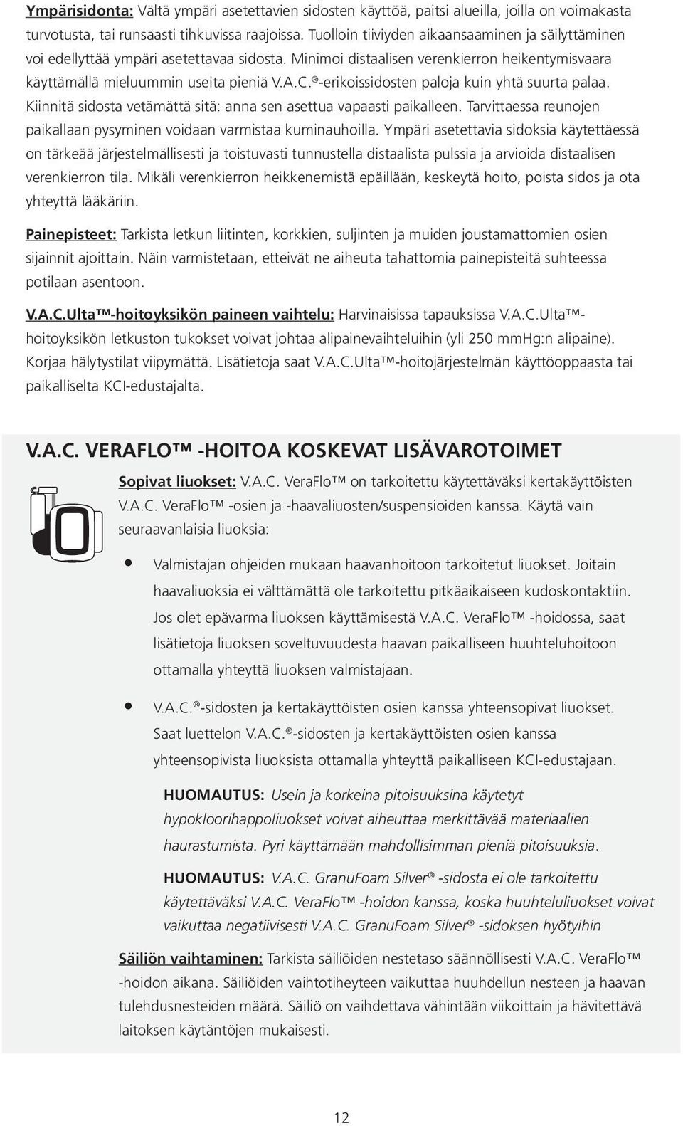 -erikoissidosten paloja kuin yhtä suurta palaa. Kiinnitä sidosta vetämättä sitä: anna sen asettua vapaasti paikalleen. Tarvittaessa reunojen paikallaan pysyminen voidaan varmistaa kuminauhoilla.