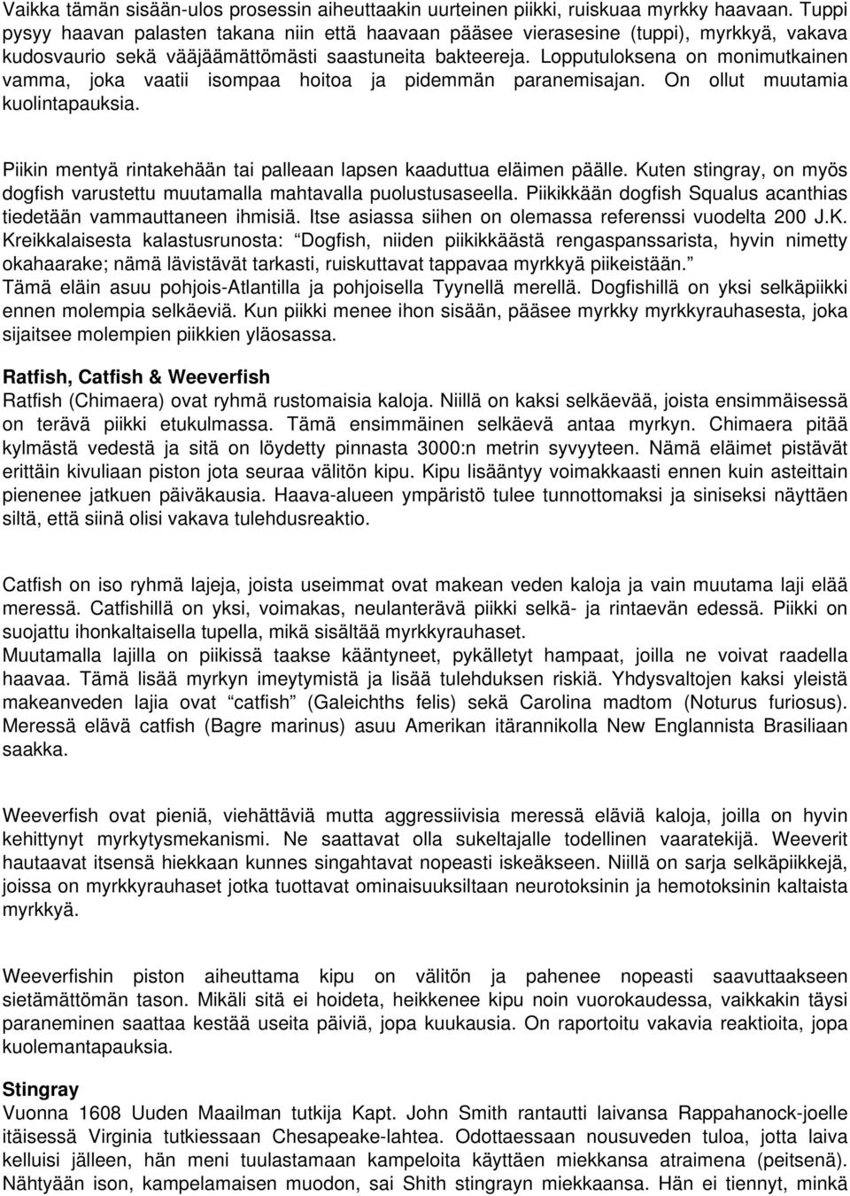Lopputuloksena on monimutkainen vamma, joka vaatii isompaa hoitoa ja pidemmän paranemisajan. On ollut muutamia kuolintapauksia. Piikin mentyä rintakehään tai palleaan lapsen kaaduttua eläimen päälle.