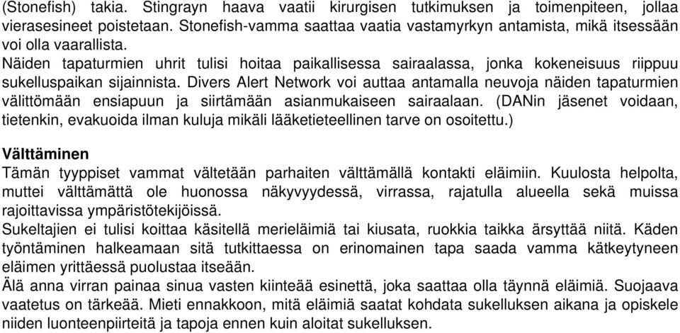 Näiden tapaturmien uhrit tulisi hoitaa paikallisessa sairaalassa, jonka kokeneisuus riippuu sukelluspaikan sijainnista.