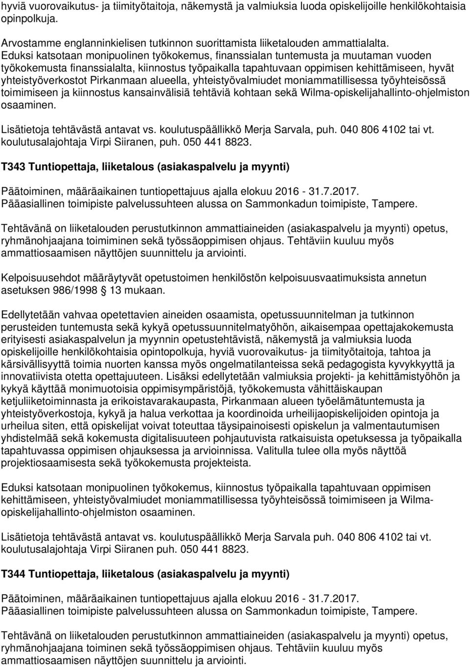 Pirkanmaan alueella, yhteistyövalmiudet moniammatillisessa työyhteisössä toimimiseen ja kiinnostus kansainvälisiä tehtäviä kohtaan sekä Wilma-opiskelijahallinto-ohjelmiston osaaminen.