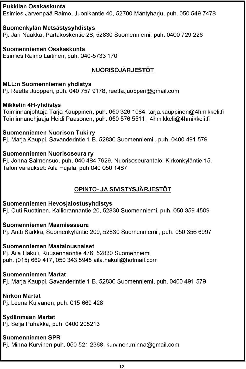 com Mikkelin 4H-yhdistys Toiminnanjohtaja Tarja Kauppinen, puh. 050 326 1084, tarja.kauppinen@4hmikkeli.fi Toiminnanohjaaja Heidi Paasonen, puh. 050 576 5511, 4hmikkeli@4hmikkeli.