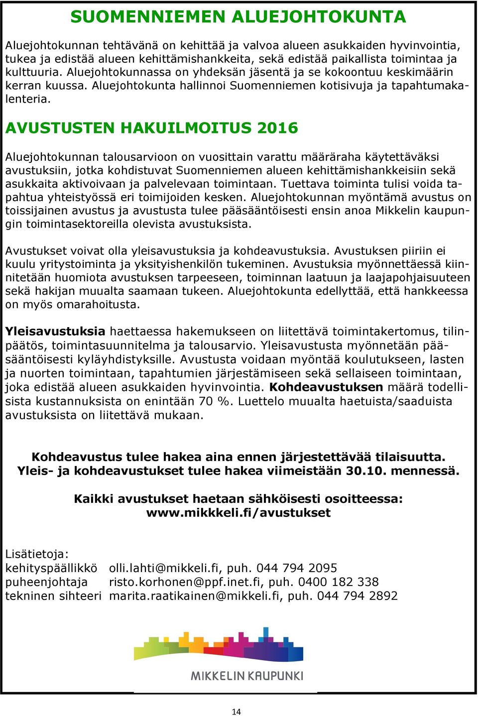 AVUSTUSTEN HAKUILMOITUS 2016 Aluejohtokunnan talousarvioon on vuosittain varattu määräraha käytettäväksi avustuksiin, jotka kohdistuvat Suomenniemen alueen kehittämishankkeisiin sekä asukkaita