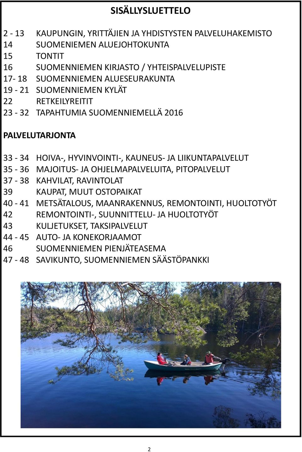 LIIKUNTAPALVELUT 35-36 MAJOITUS- JA OHJELMAPALVELUITA, PITOPALVELUT 37-38 KAHVILAT, RAVINTOLAT 39 KAUPAT, MUUT OSTOPAIKAT 40-41 METSÄTALOUS, MAANRAKENNUS, REMONTOINTI,