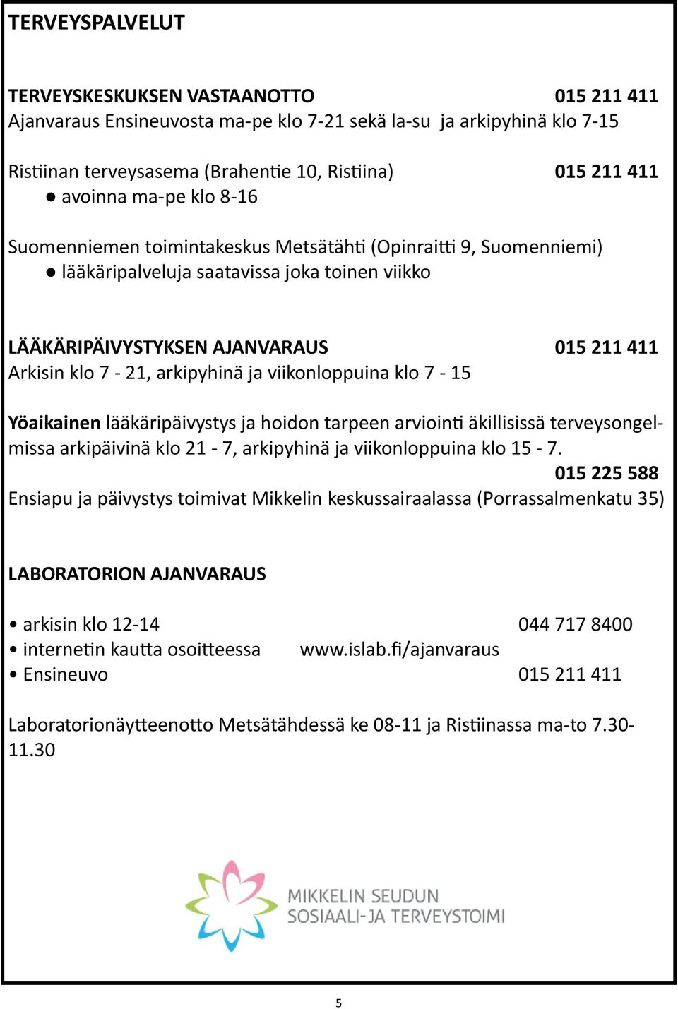 fi TERVEYSKESKUKSEN VASTAANOTTO 015 211 411 Ajanvaraus Ensineuvosta ma-pe klo 7-21 sekä la-su ja arkipyhinä klo 7-15 Ris inan terveysasema (Brahen e 10, Ris ina) 015 211 411 avoinna ma-pe klo 8-16