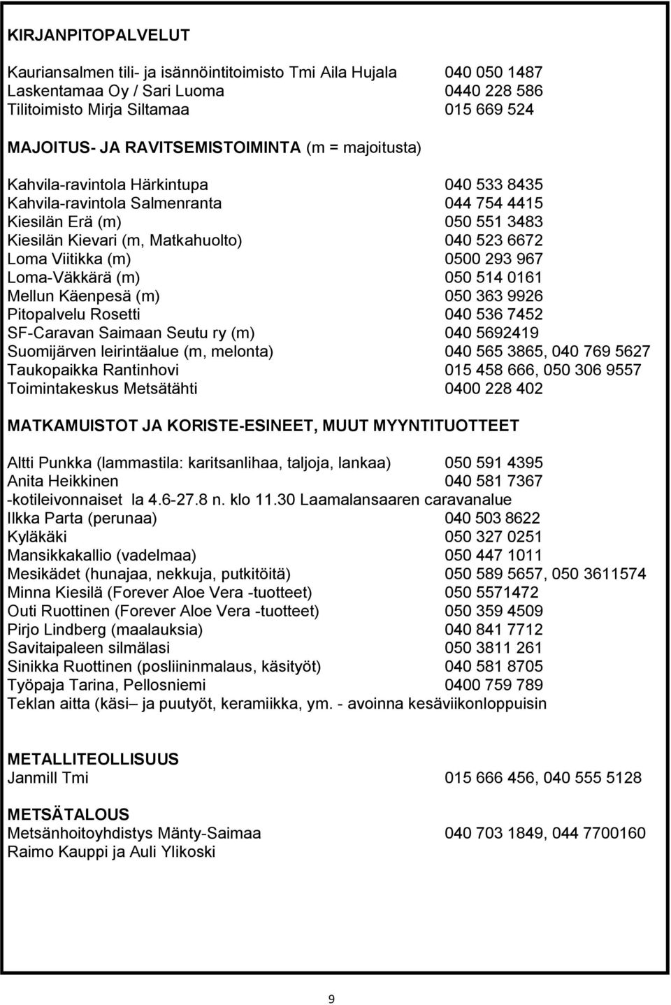 Loma Viitikka (m) 0500 293 967 Loma-Väkkärä (m) 050 514 0161 Mellun Käenpesä (m) 050 363 9926 Pitopalvelu Rosetti 040 536 7452 SF-Caravan Saimaan Seutu ry (m) 040 5692419 Suomijärven leirintäalue (m,