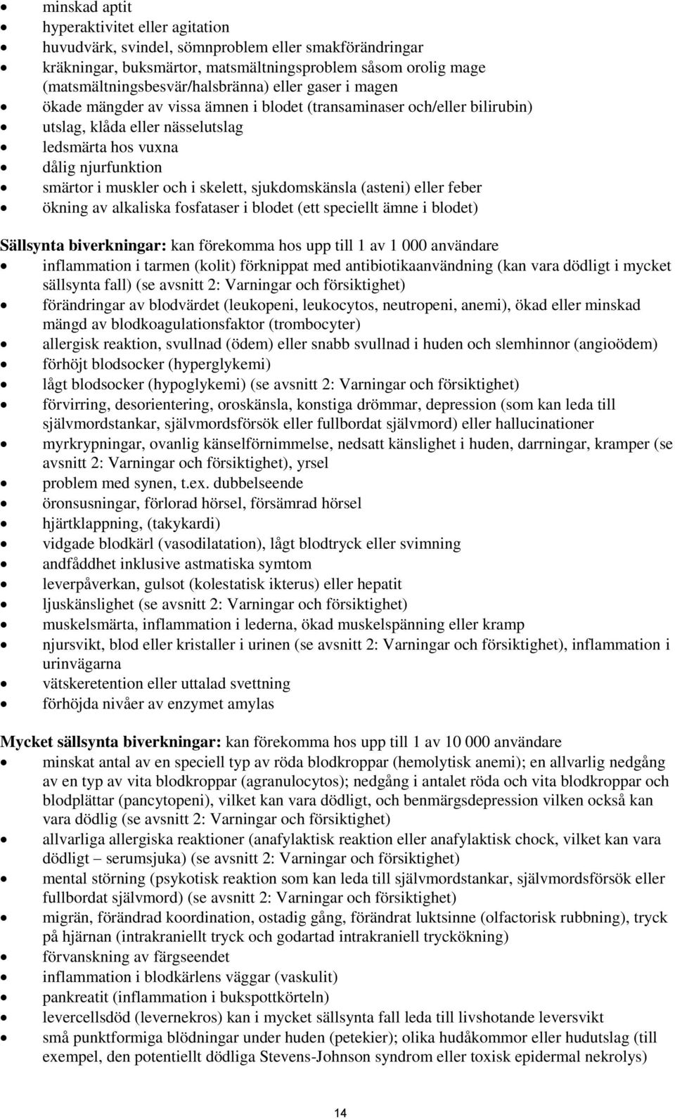 sjukdomskänsla (asteni) eller feber ökning av alkaliska fosfataser i blodet (ett speciellt ämne i blodet) Sällsynta biverkningar: kan förekomma hos upp till 1 av 1 000 användare inflammation i tarmen