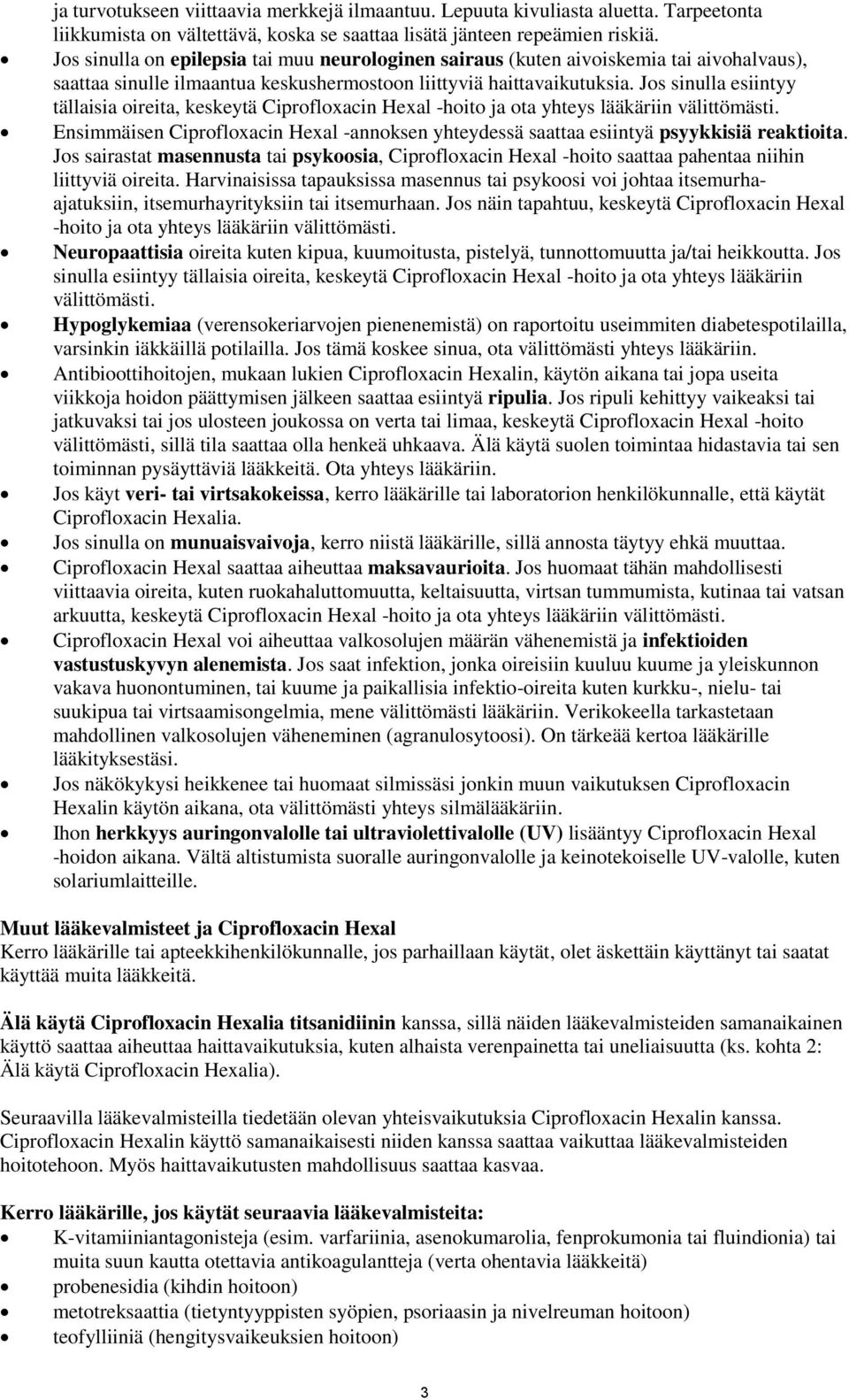 Jos sinulla esiintyy tällaisia oireita, keskeytä Ciprofloxacin Hexal -hoito ja ota yhteys lääkäriin välittömästi.