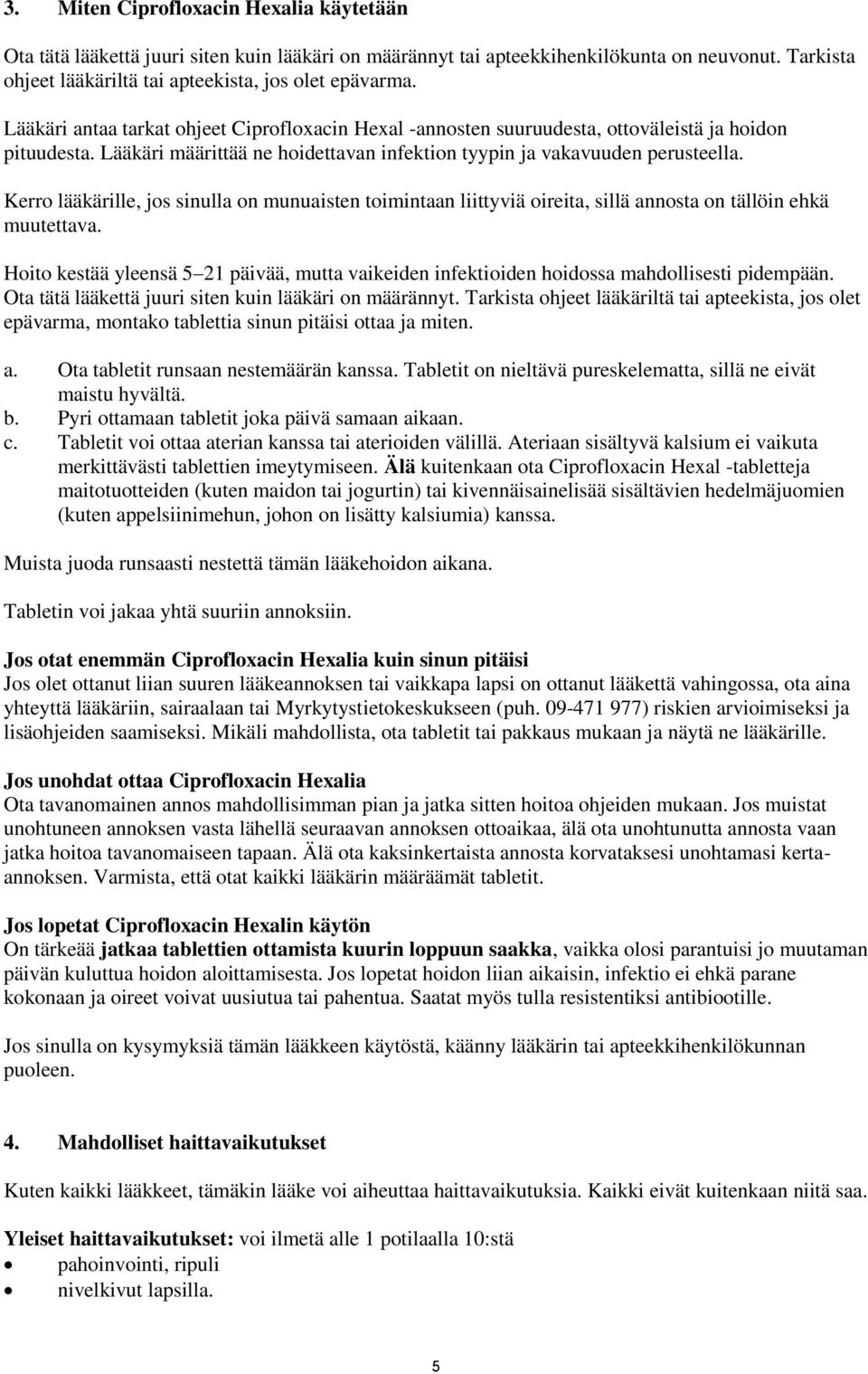 Kerro lääkärille, jos sinulla on munuaisten toimintaan liittyviä oireita, sillä annosta on tällöin ehkä muutettava.