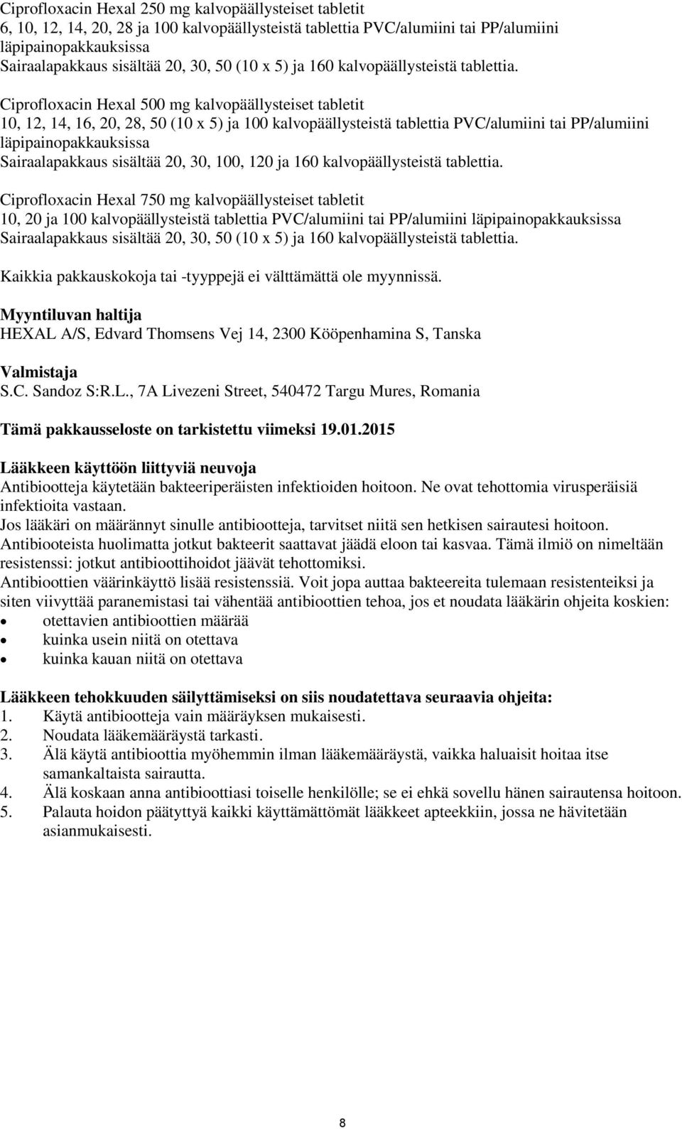 Ciprofloxacin Hexal 500 mg kalvopäällysteiset tabletit 10, 12, 14, 16, 20, 28, 50 (10 x 5) ja 100 kalvopäällysteistä tablettia PVC/alumiini tai PP/alumiini läpipainopakkauksissa Sairaalapakkaus