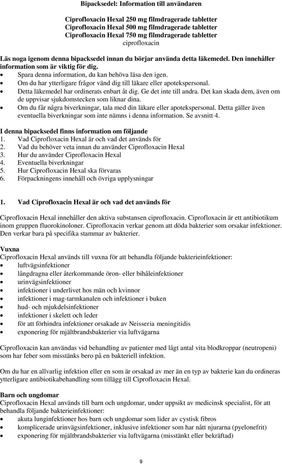 Om du har ytterligare frågor vänd dig till läkare eller apotekspersonal. Detta läkemedel har ordinerats enbart åt dig. Ge det inte till andra.