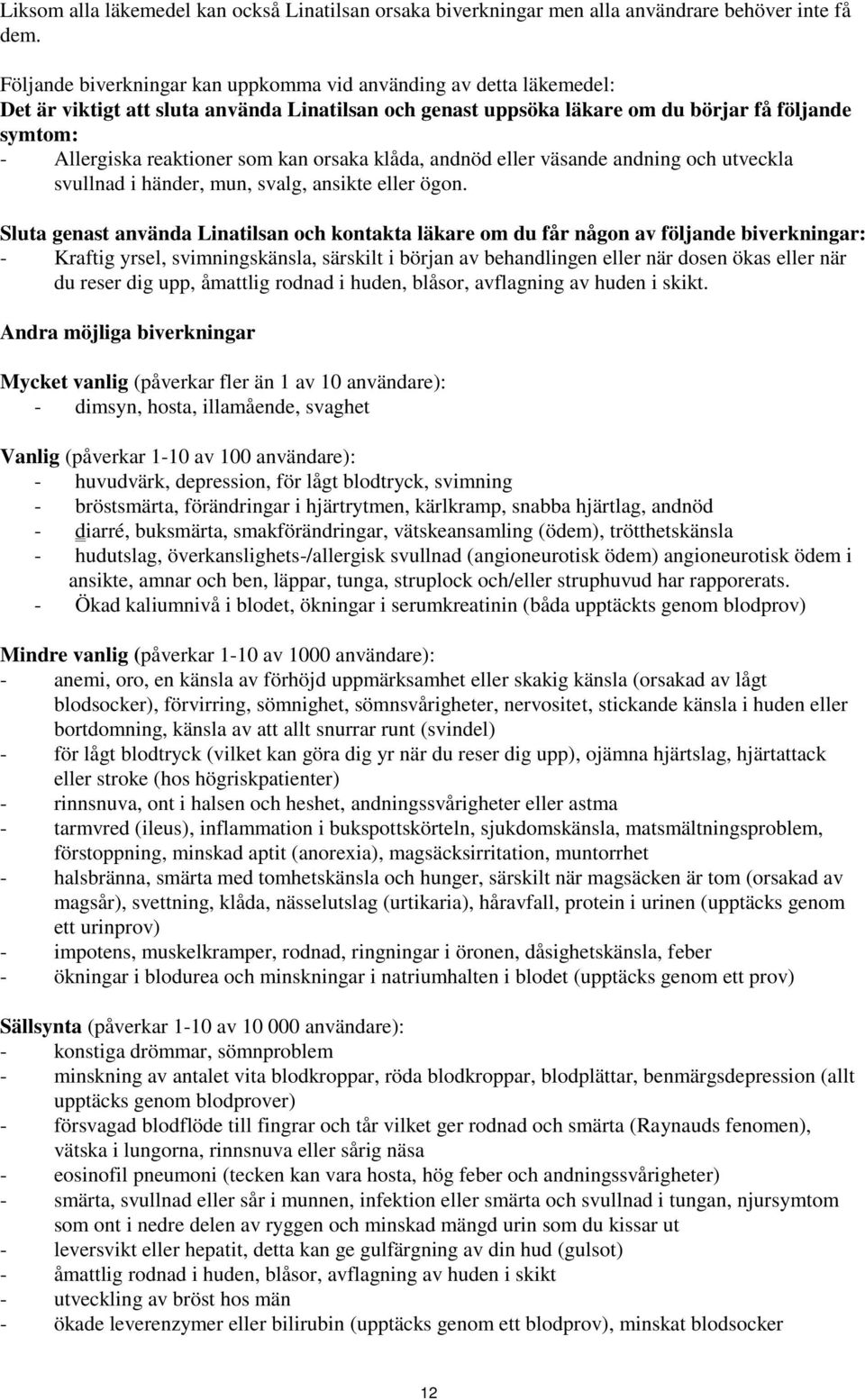 kan orsaka klåda, andnöd eller väsande andning och utveckla svullnad i händer, mun, svalg, ansikte eller ögon.